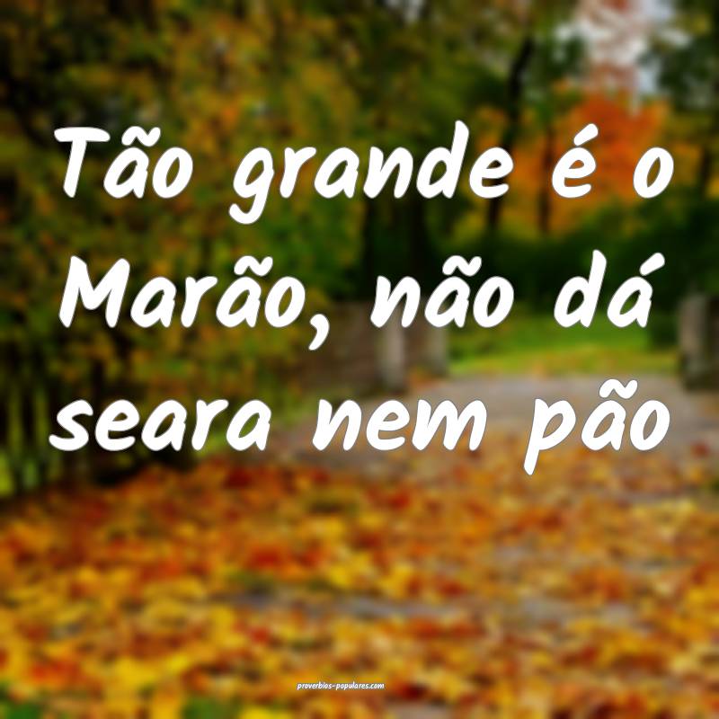 Tão grande é o Marão, não dá seara nem pão...