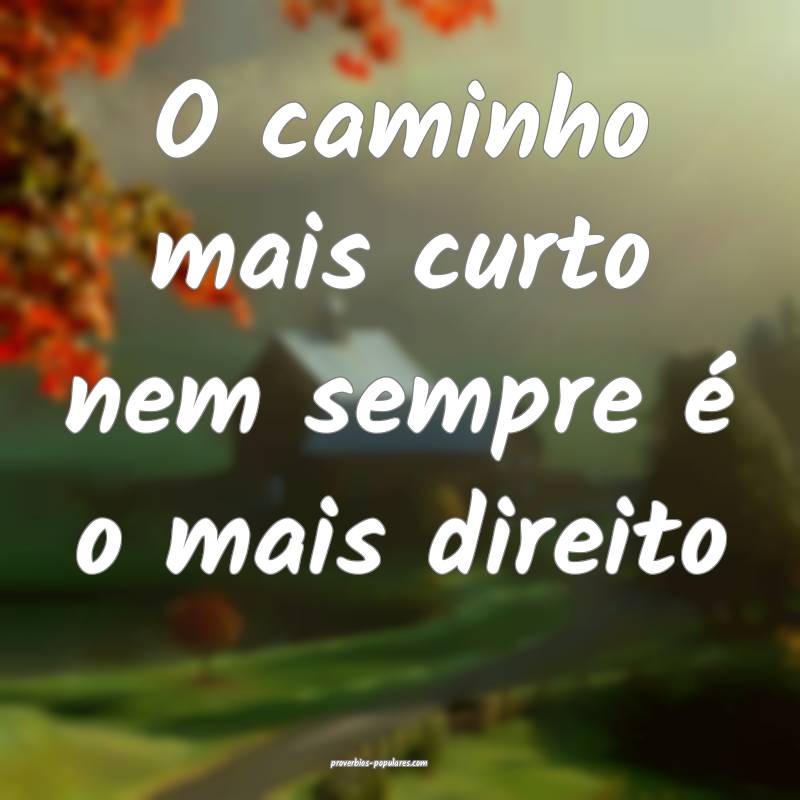 O caminho mais curto nem sempre é o mais direito...
