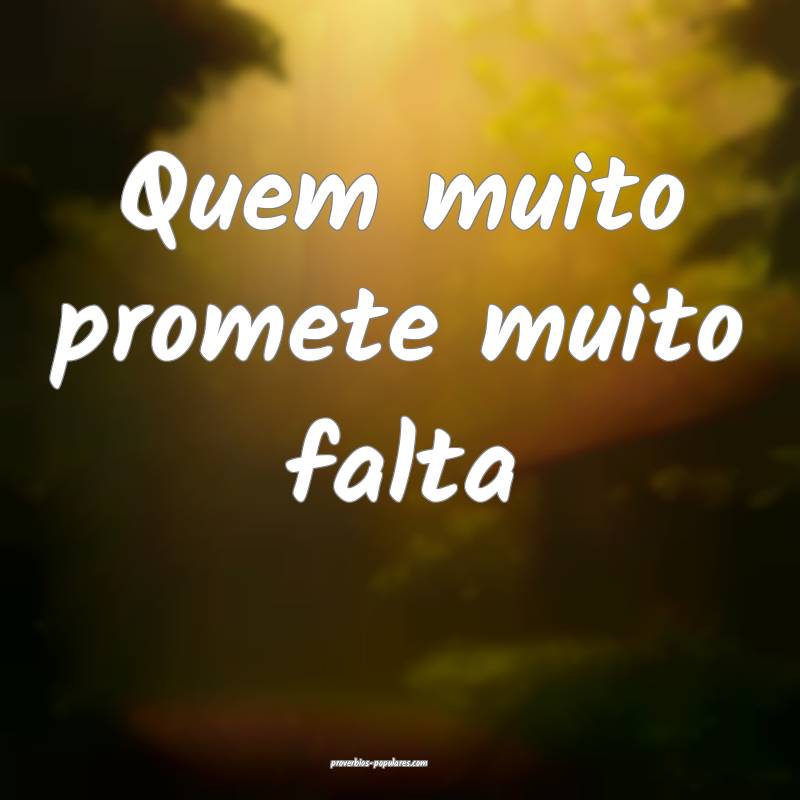 Quem muito promete muito falta...