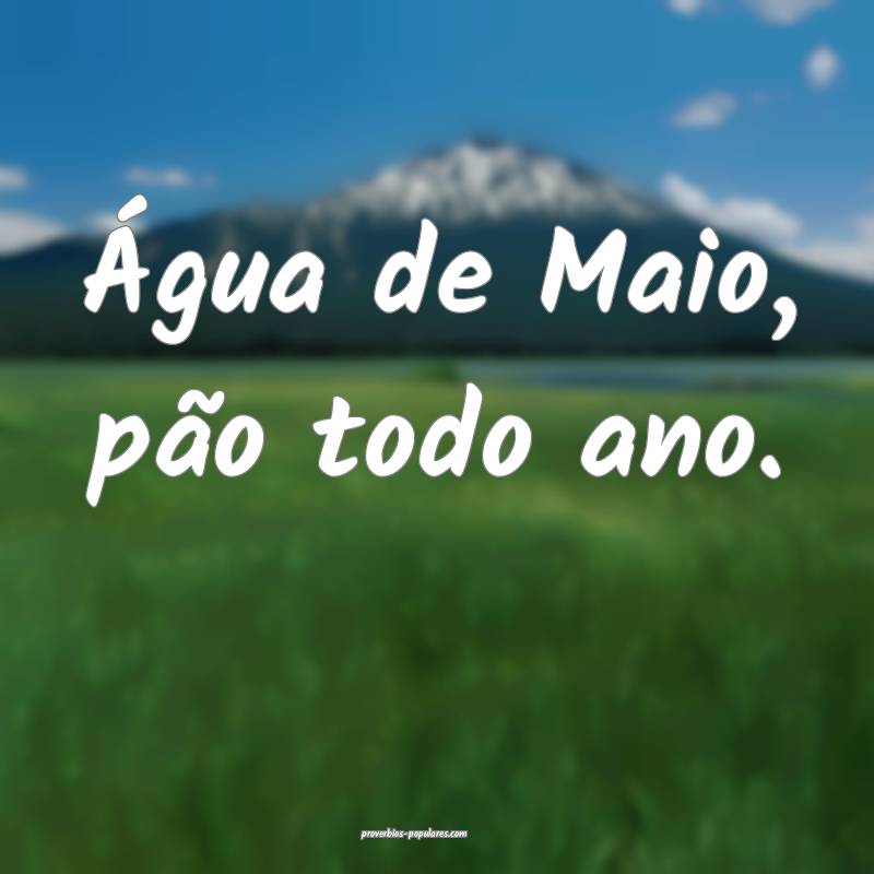 Água de Maio, pão todo ano....