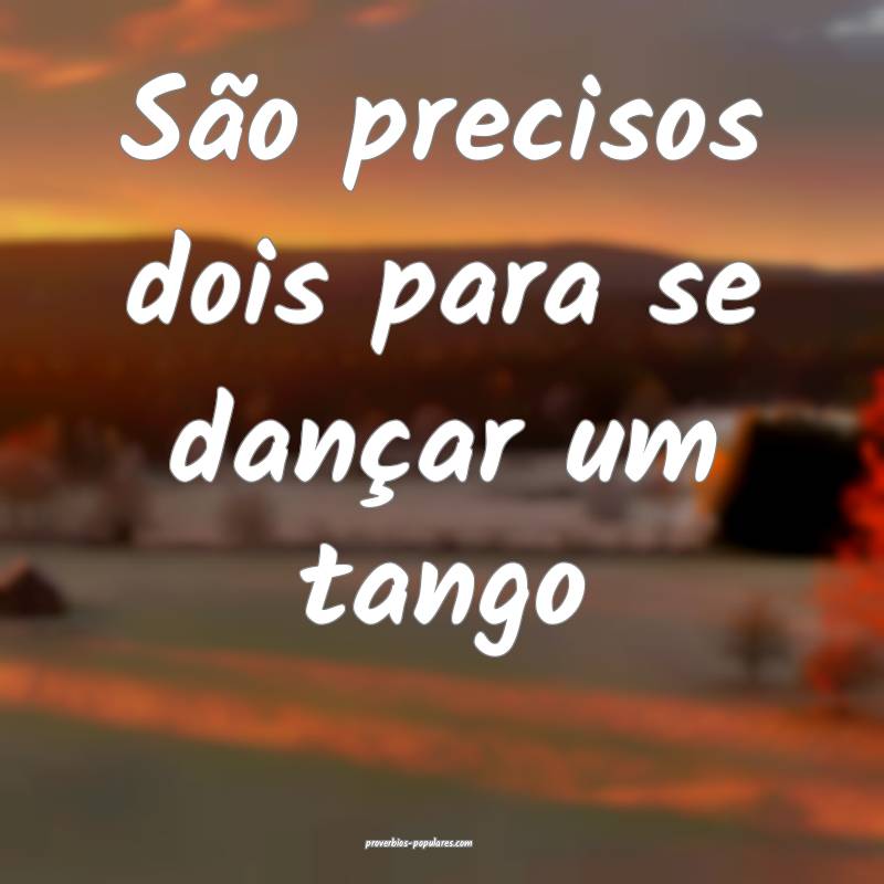 São precisos dois para se dançar um tango ...