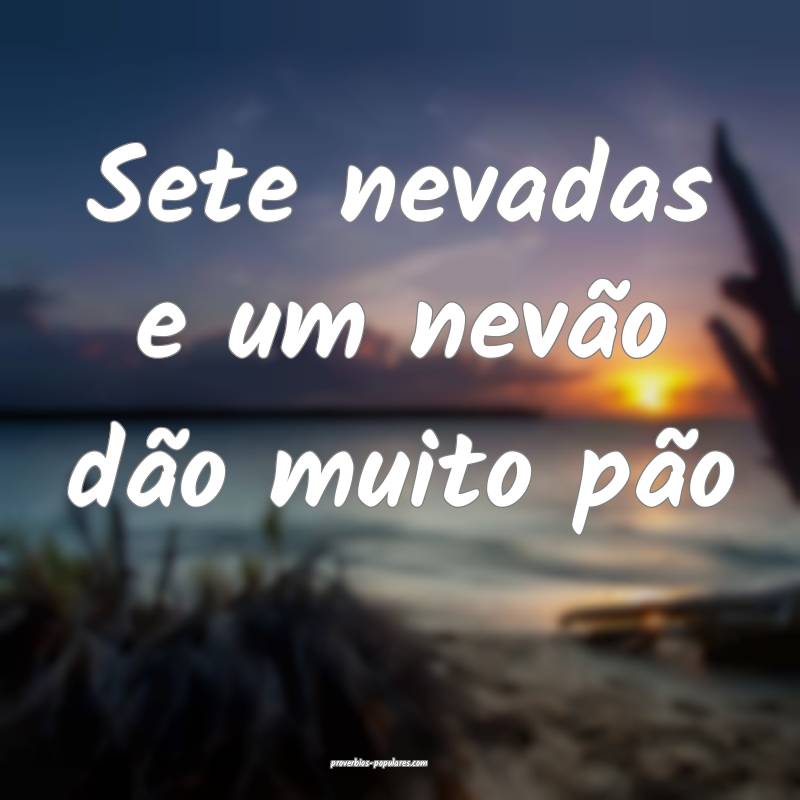 Sete nevadas e um nevão dão muito pão...