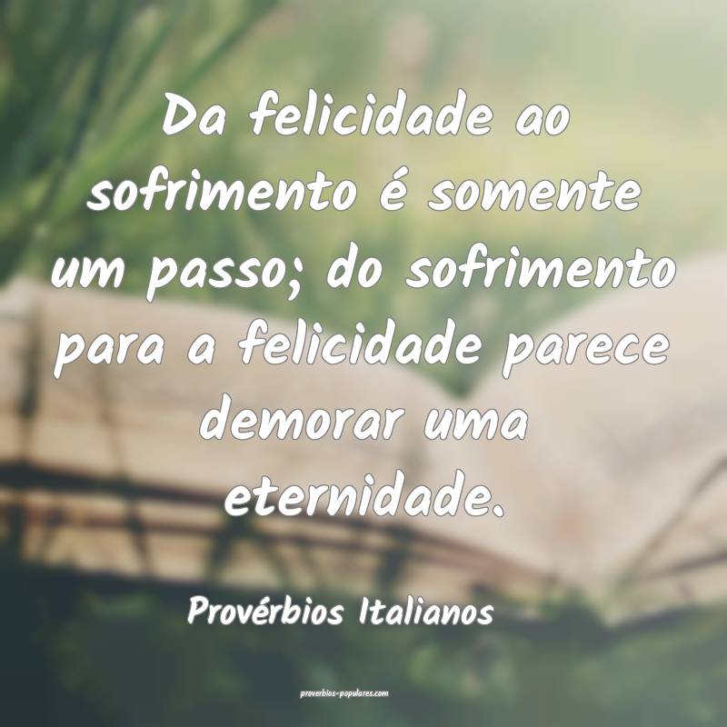 Da felicidade ao sofrimento é somente um passo; do sofrimento para a ...