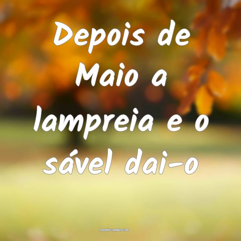 Depois de Maio a lampreia e o sável dai-o...