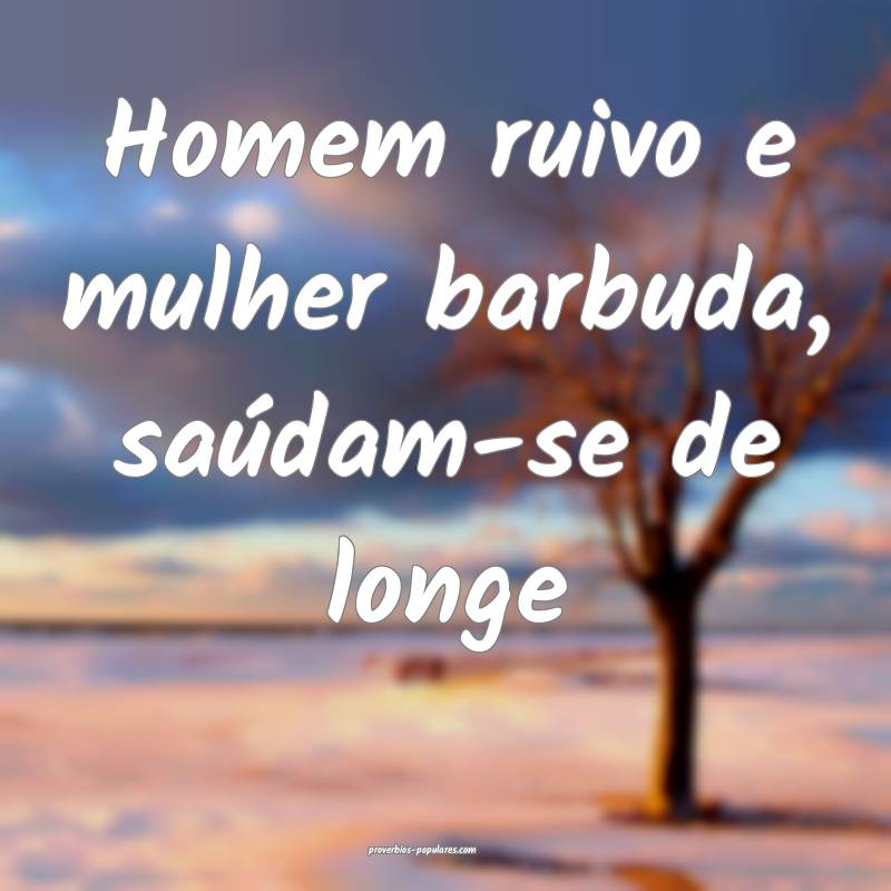 Homem ruivo e mulher barbuda, saúdam-se de longe ...