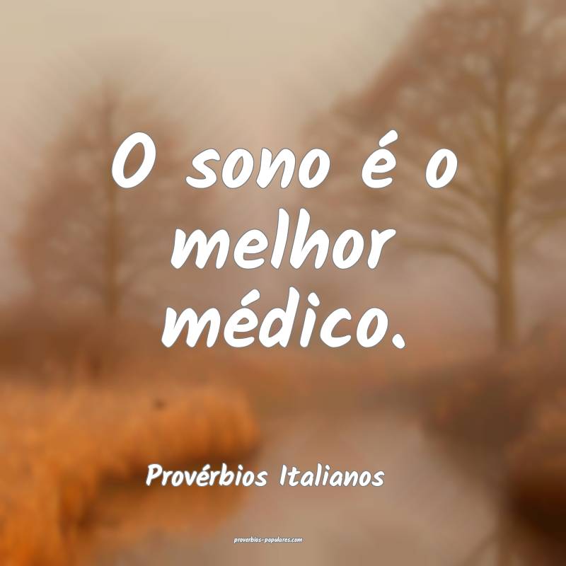 O sono é o melhor médico.
...