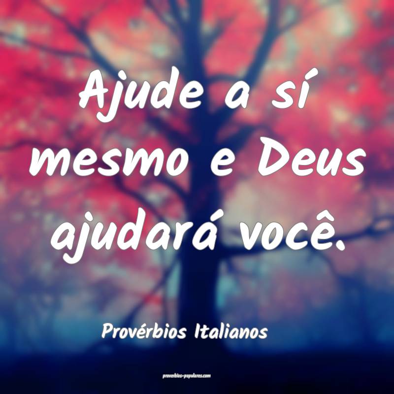 Ajude a sí mesmo e Deus ajudará você.
...