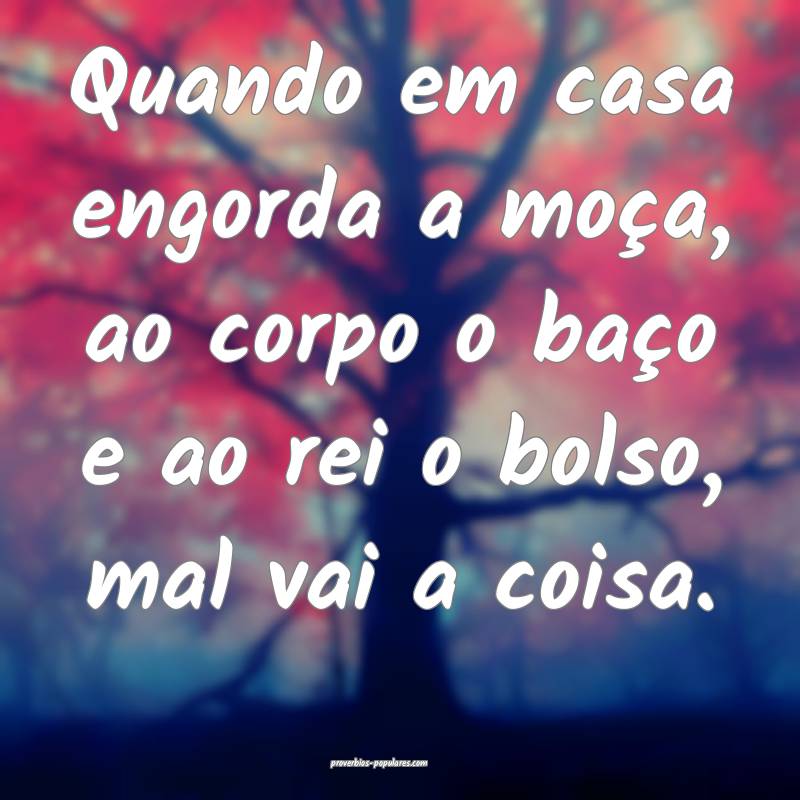 Quando em casa engorda a moça, ao corpo o baço e ...