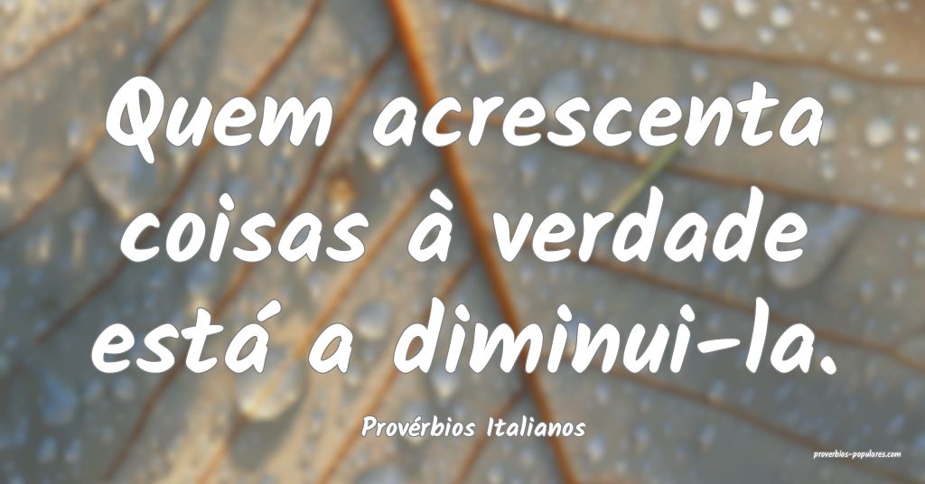 Provérbios Italianos - Quem acrescenta coisas à  ...