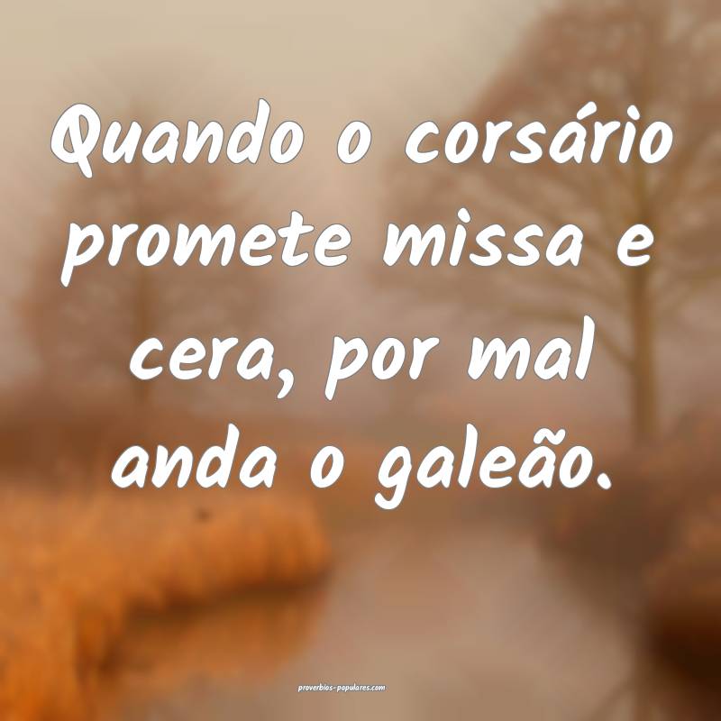 Quando o corsário promete missa e cera, por mal a ...
