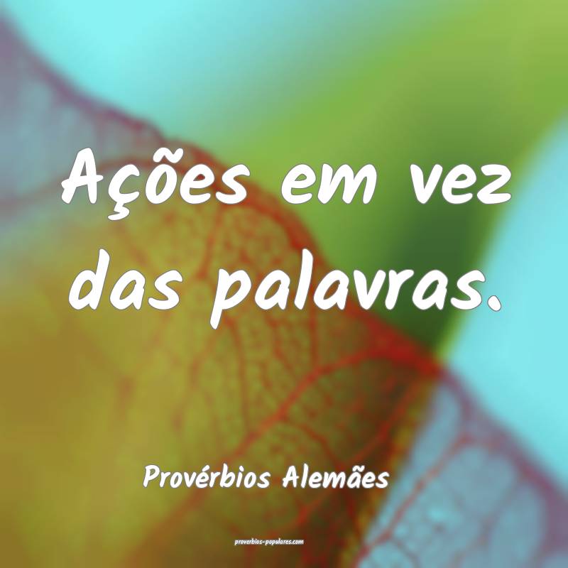 Ações em vez das palavras.
...