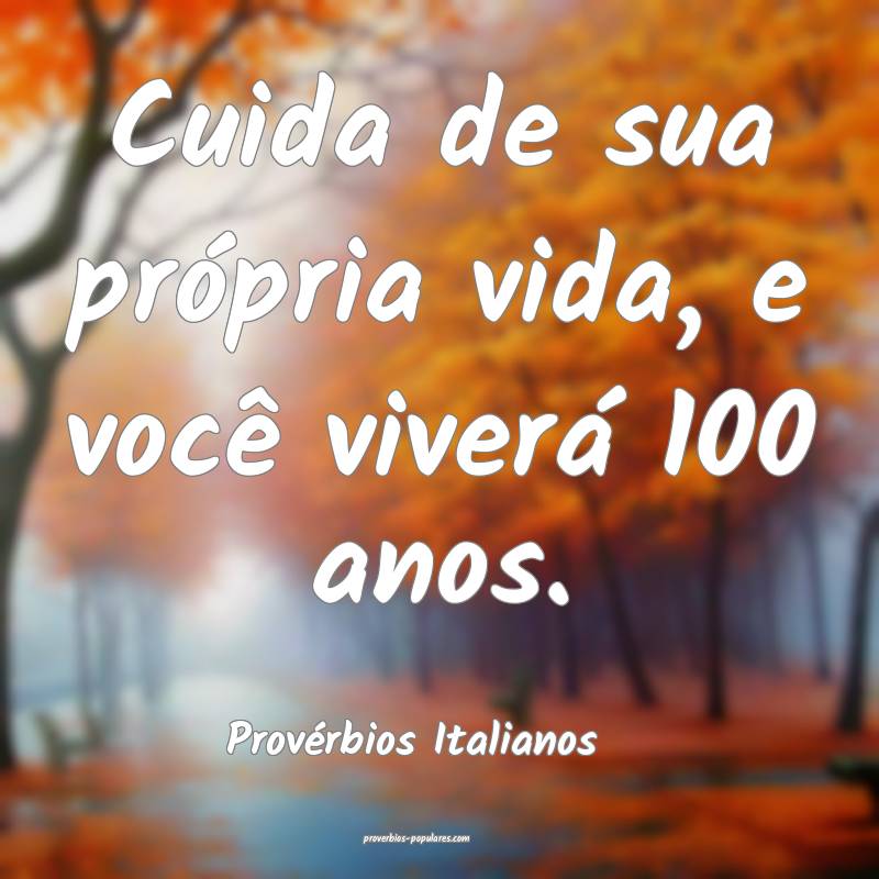 Cuida de sua própria vida, e você viverá 100 anos.
...