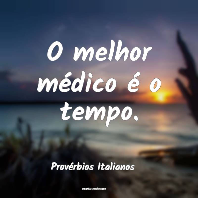 O melhor médico é o tempo.
...