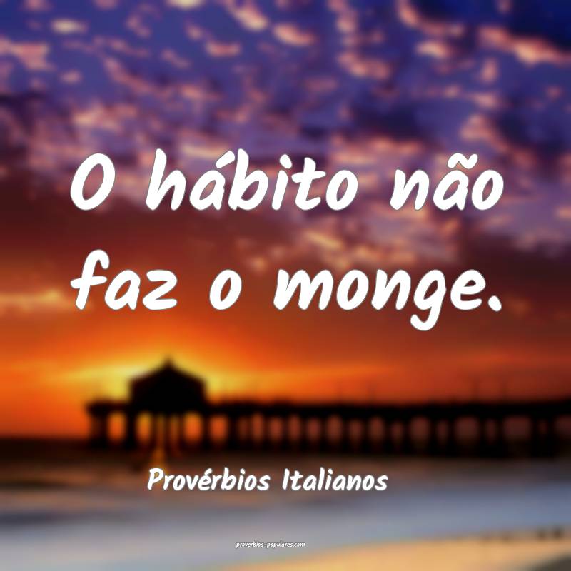 Provérbios Italianos - O hábito não faz o monge ...