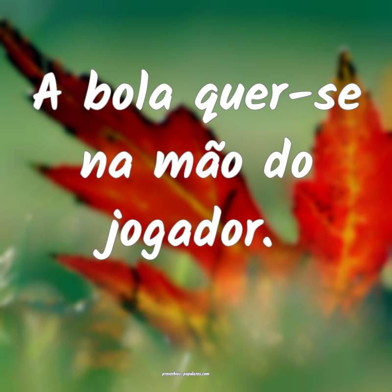 A bola quer-se na mão do jogador.
 ...