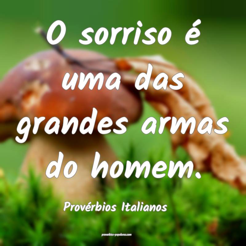 O sorriso é uma das grandes armas do homem.
...