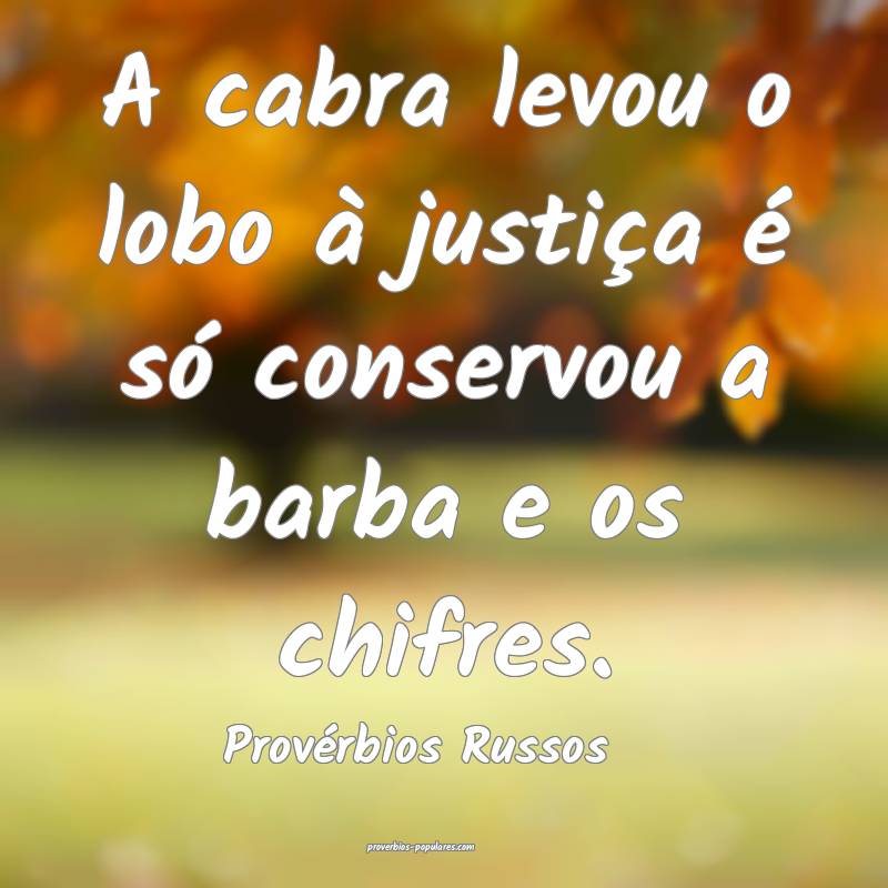 A cabra levou o lobo à justiça é só conservou a barba e os chifres...