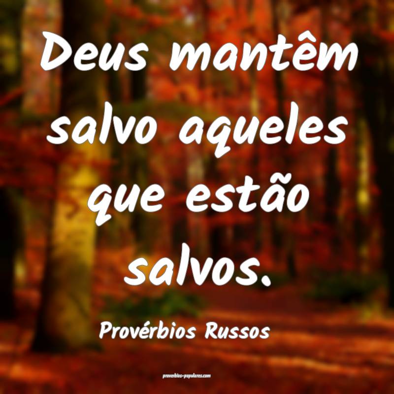 Deus mantêm salvo aqueles que estão salvos.
...