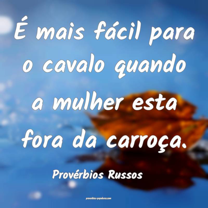 É mais fácil para o cavalo quando a mulher esta fora da carroça.
...
