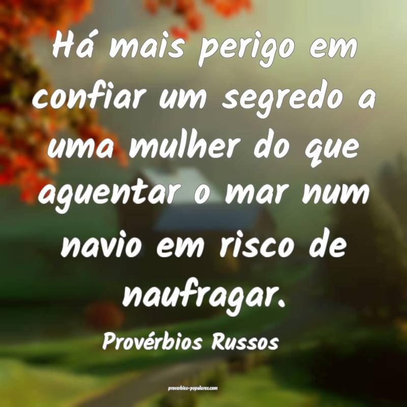 Provérbios Russos - Há mais perigo em confiar um ...