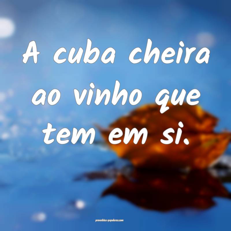 A cuba cheira ao vinho que tem em si.
...