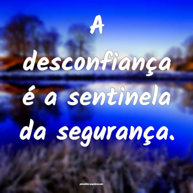A desconfiança é a sentinela da segurança.
...