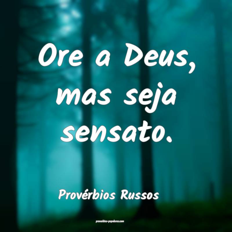 Ore a Deus, mas seja sensato.
...