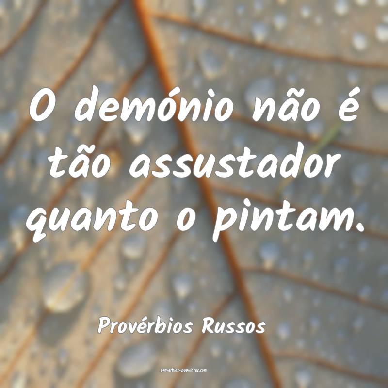 Provérbios Russos - O demónio não é tão assus ...