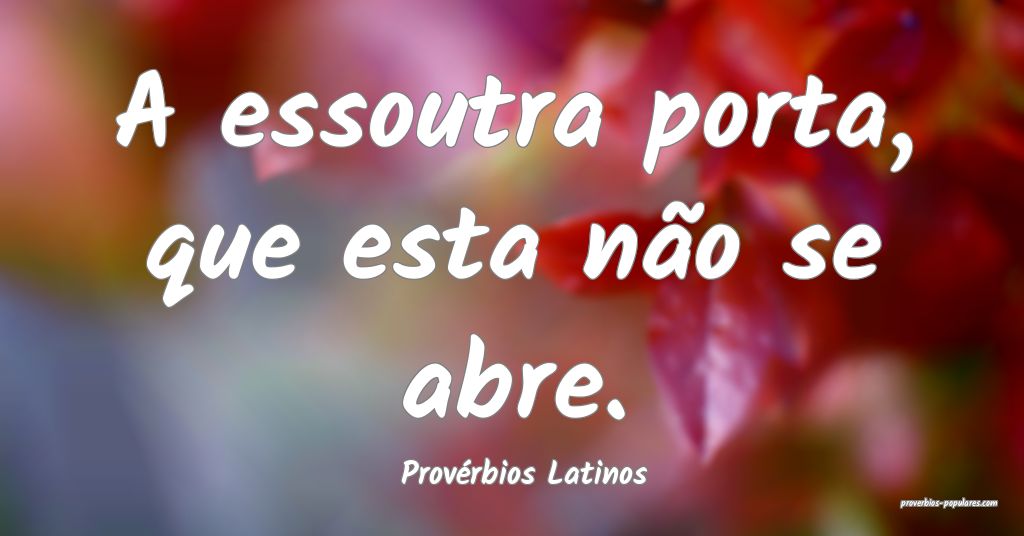 Provérbios Latinos - A essoutra porta, que esta n ...