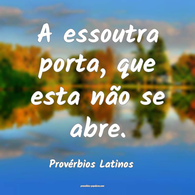 A essoutra porta, que esta não se abre.
...