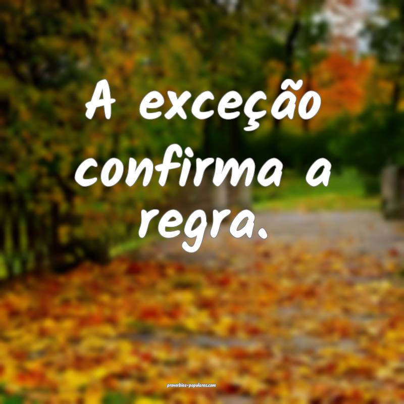 A exceção confirma a regra.
...