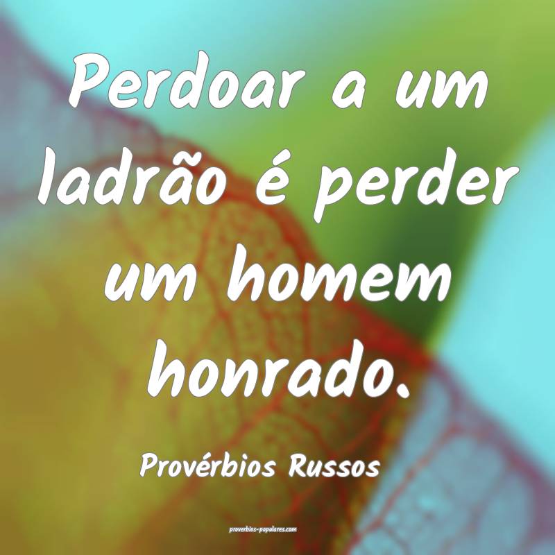 Provérbios Russos - Perdoar a um ladrão é perde ...