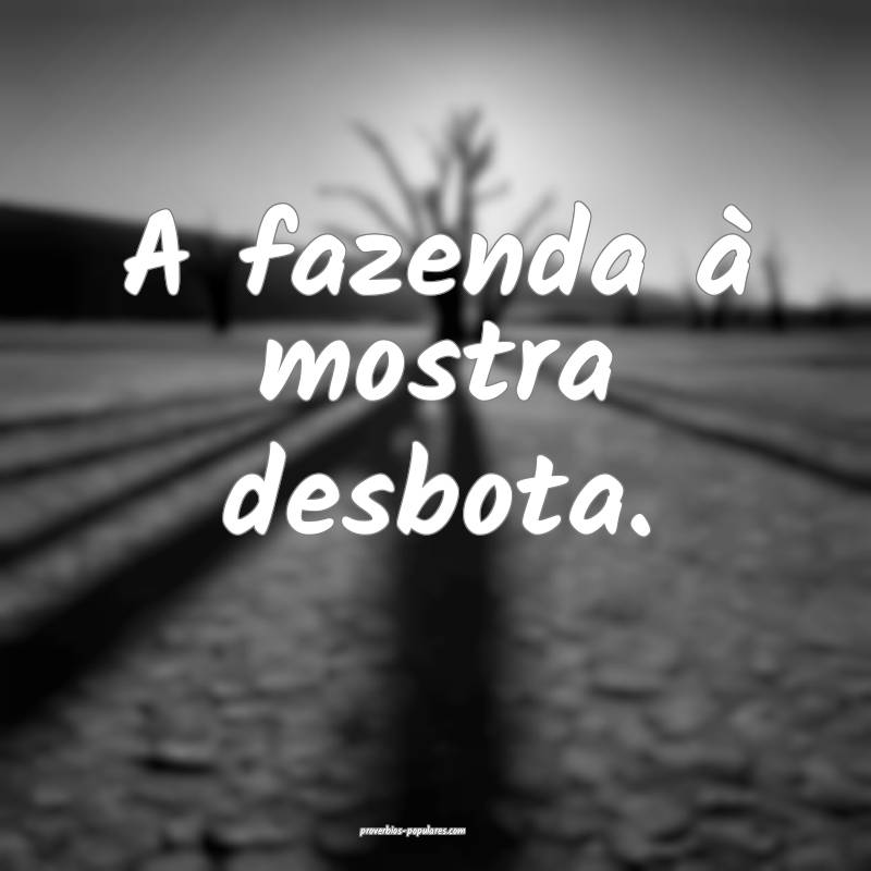 A fazenda à mostra desbota.
...