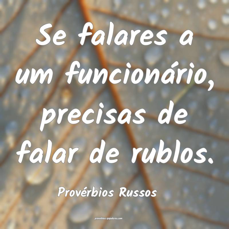 Se falares a um funcionário, precisas de falar de rublos.
...