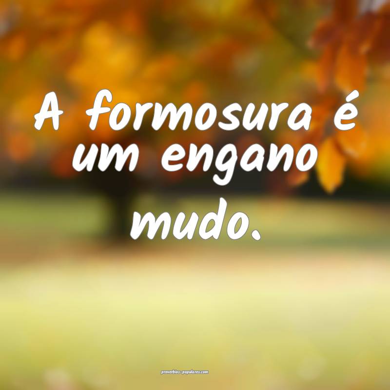 A formosura é um engano mudo.
...