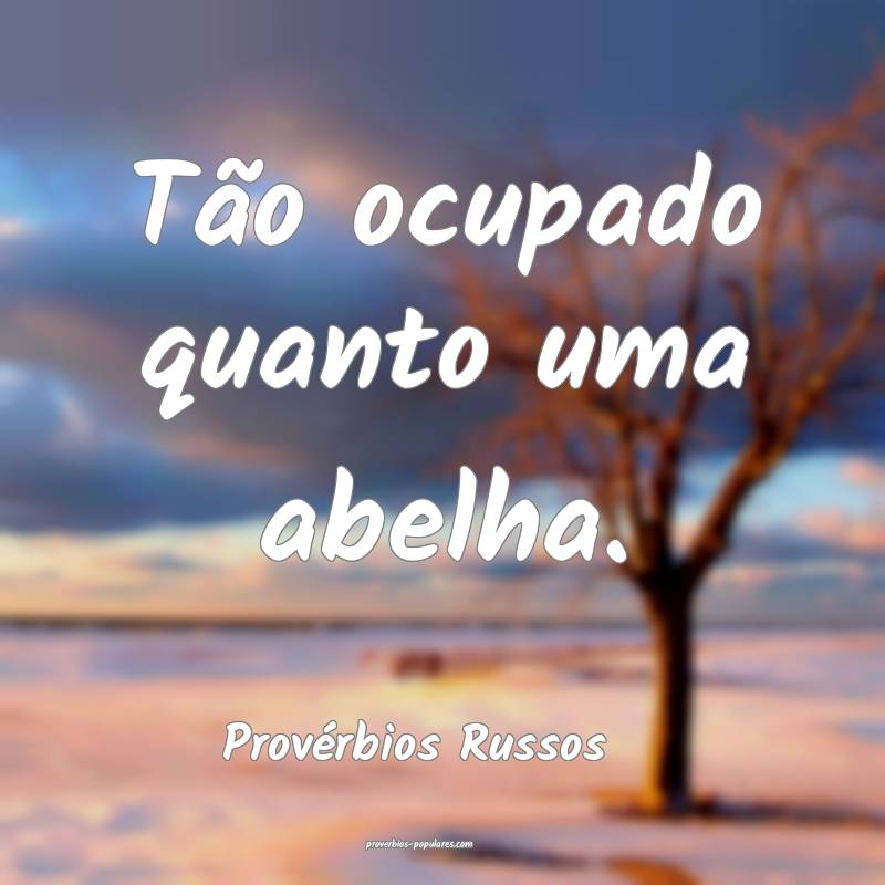 Tão ocupado quanto uma abelha.
...