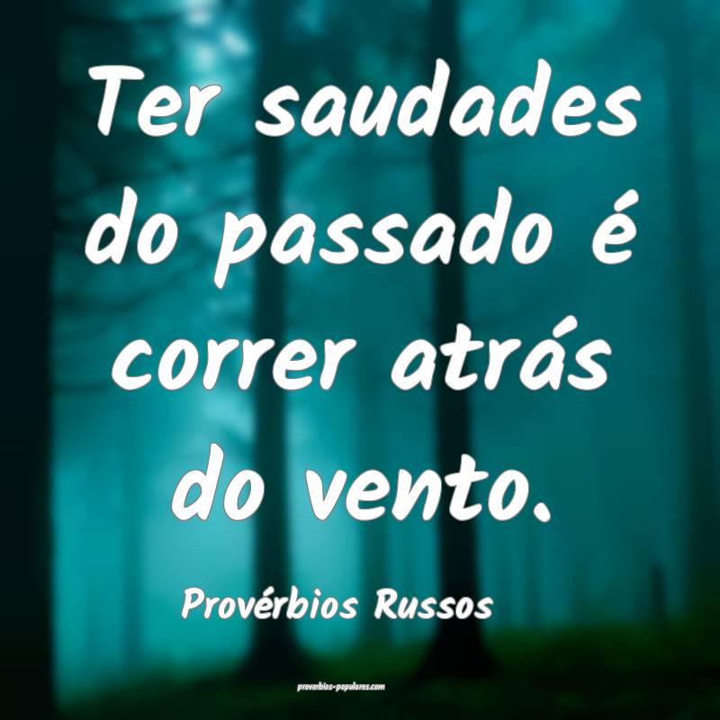 Ter saudades do passado é correr atrás do vento.
...