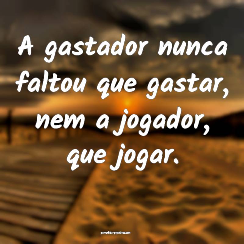 A gastador nunca faltou que gastar, nem a jogador, ...