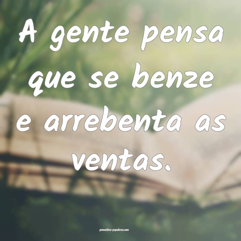 A gente pensa que se benze e arrebenta as ventas.
...