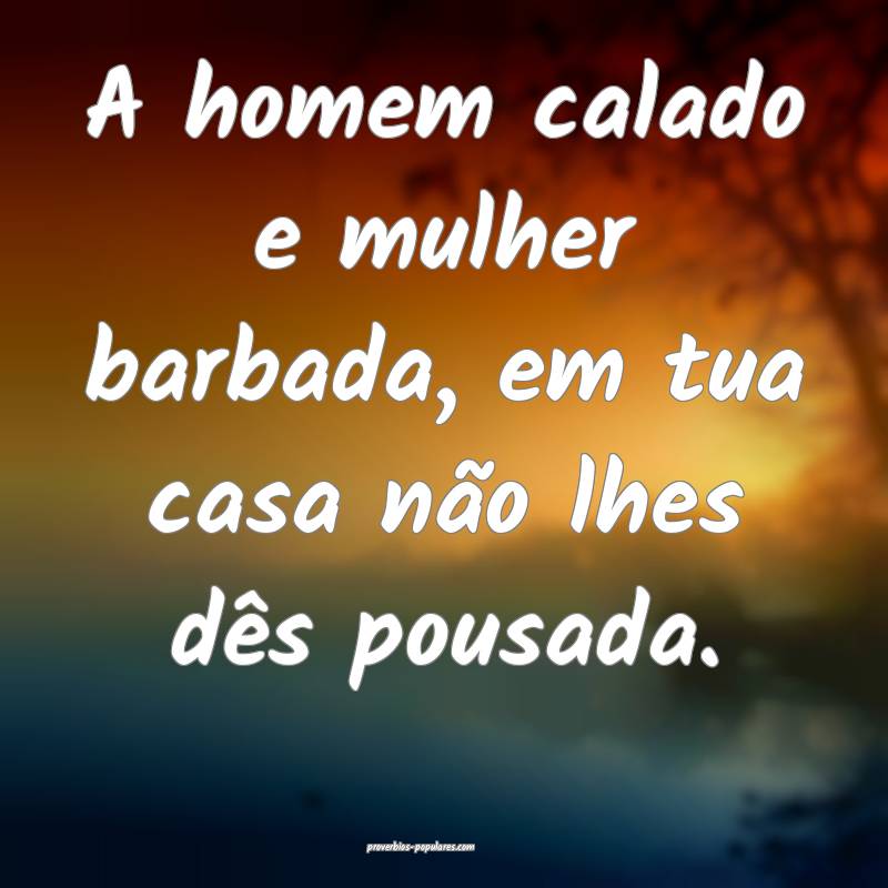 A homem calado e mulher barbada, em tua casa não  ...