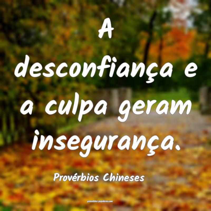 A desconfiança e a culpa geram insegurança.
...