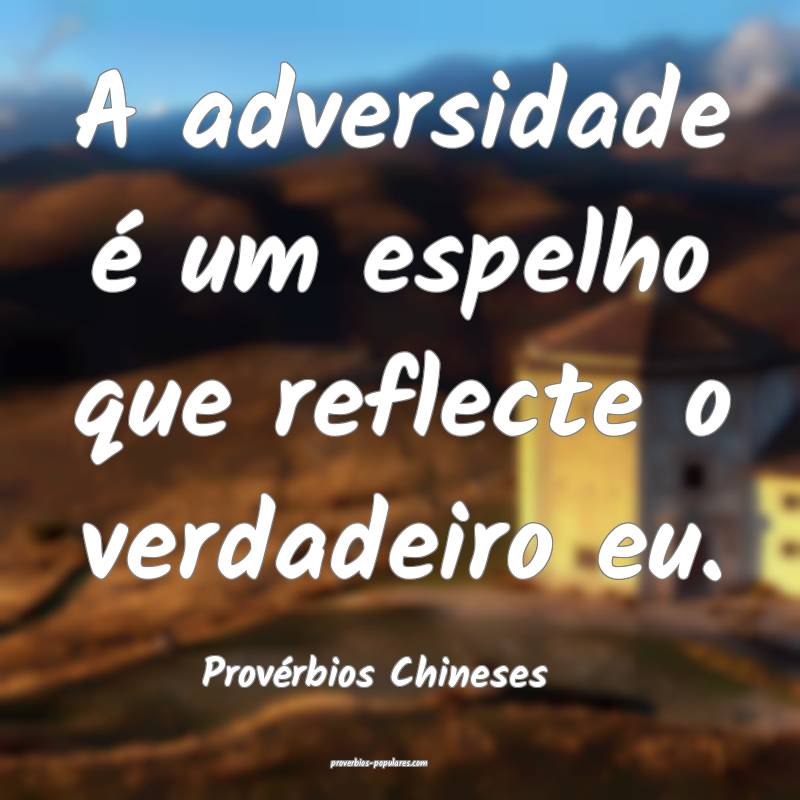 A adversidade é um espelho que reflecte o verdadeiro eu.
...