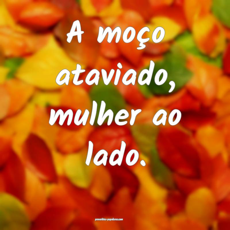 A moço ataviado, mulher ao lado.
...