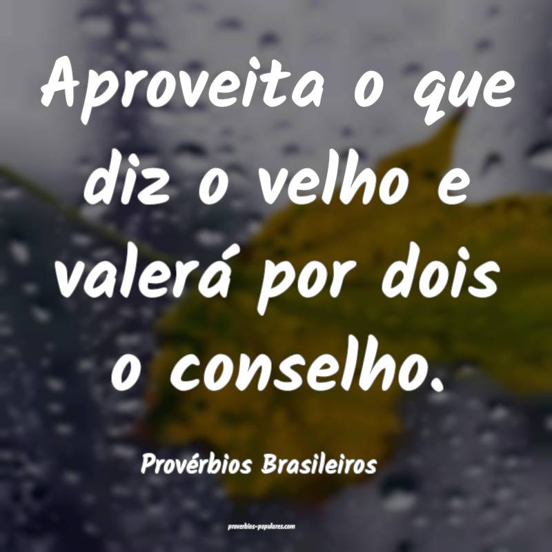 Provérbios Brasileiros - Aproveita o que diz o ve ...