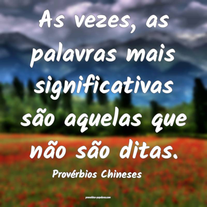 As vezes, as palavras mais significativas são aquelas que não são d...