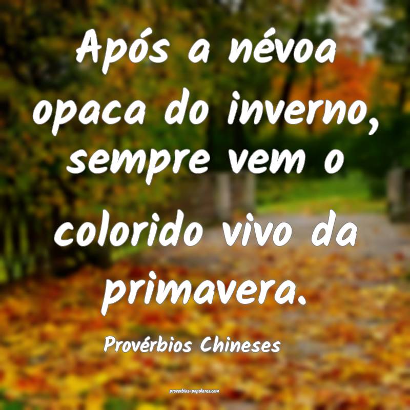 Após a névoa opaca do inverno, sempre vem o colorido vivo da primave...