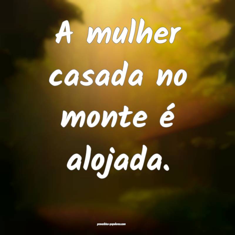 A mulher casada no monte é alojada.
...