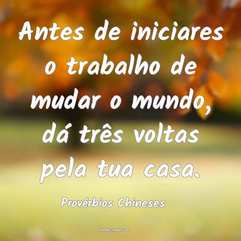 Antes de iniciares o trabalho de mudar o mundo, dá três voltas pela ...