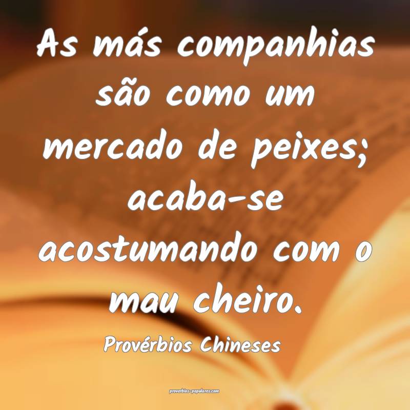 Provérbios Chineses - As más companhias são com ...