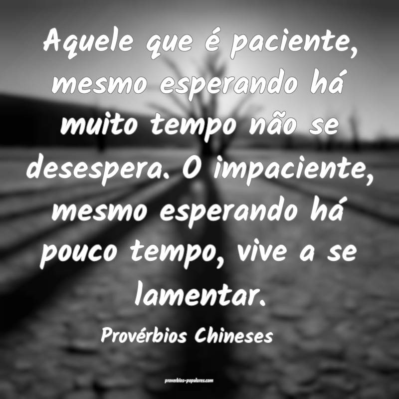 Provérbios Chineses - Aquele que é paciente, mes ...